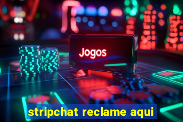 stripchat reclame aqui